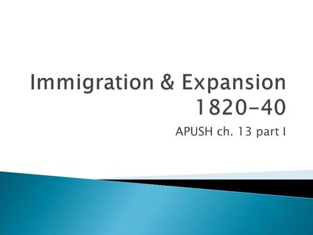 APUSH ch. 13 part I.  Nature of immigration in mid-1800s? ◦ 1815-40: 800,000 Euro immigrants ◦ 1840-60: 4.2 million Euro immigrants  Primary immigrants.