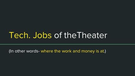Tech. Jobs of theTheater (In other words- where the work and money is at.)