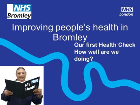 Improving people’s health in Bromley Our first Health Check How well are we doing?