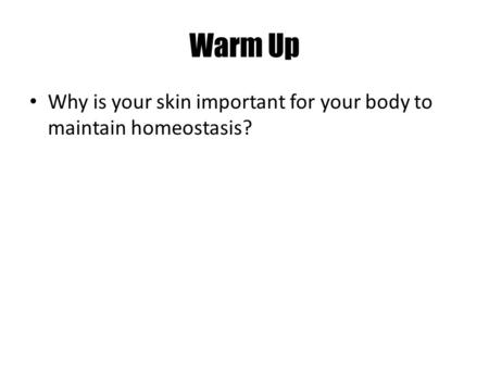 Warm Up Why is your skin important for your body to maintain homeostasis?