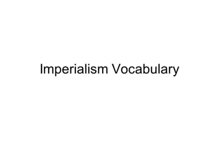 Imperialism Vocabulary. Banana Republic Term used to describe a Central American nation dominated by United States business interests.