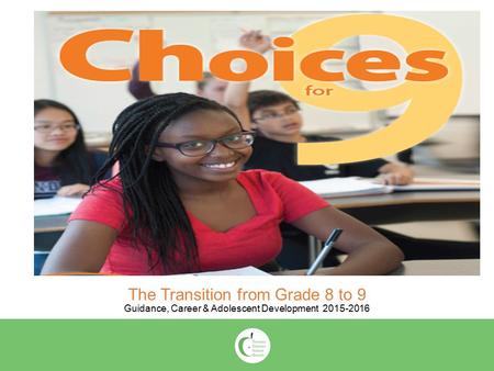 The Transition from Grade 8 to 9 Guidance, Career & Adolescent Development 2015-2016.