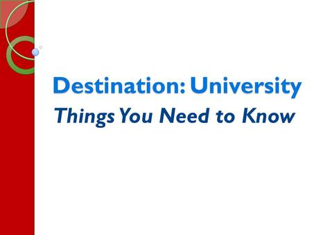 Destination: University Things You Need to Know. In this presentation… OSSD Requirements/Your Transcript University Programs – Gathering Information Course.