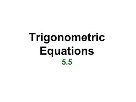 Trigonometric Equations 5.5. To solve an equation containing a single trigonometric function: Isolate the function on one side of the equation. Solve.