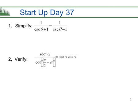 1 Start Up Day 37 1.Simplify: 2, Verify:. SOLVING TRIGONOMETRIC EQUATIONS-DAY 37 OBJECTIVE : SWBAT SOLVE TRIGONOMETRIC EQUATIONS. EQ: How can we use trigonometric.