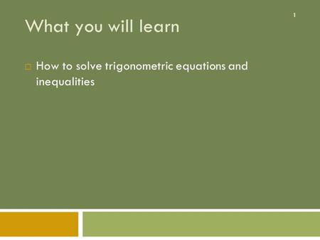 1 What you will learn  How to solve trigonometric equations and inequalities.