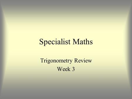 Specialist Maths Trigonometry Review Week 3. Addition Formulae.
