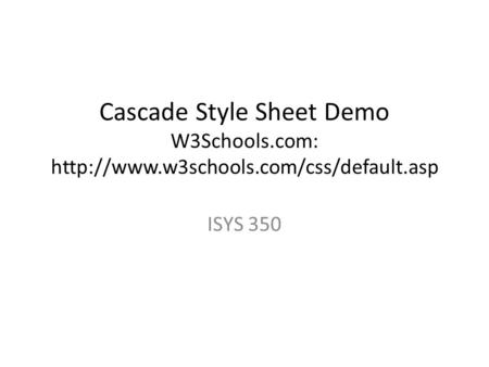 Cascade Style Sheet Demo W3Schools.com:  ISYS 350.