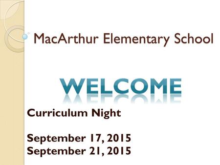 MacArthur Elementary School Curriculum Night September 17, 2015 September 21, 2015.