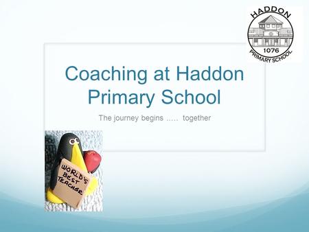Coaching at Haddon Primary School The journey begins..… together.