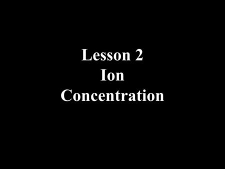 Lesson 2 Ion Concentration. 1. What is the concentration of each ion in a 0.300 M AlCl 3 solution? AlCl 3  Al 3+ +3Cl -