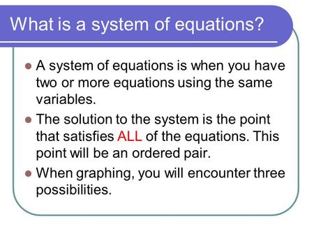 What is a system of equations? A system of equations is when you have two or more equations using the same variables. The solution to the system is the.