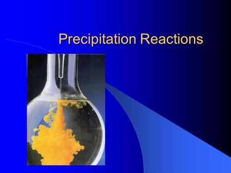 Precipitation Reactions. Precipitation When two aqueous solutions combine to form an insoluble or only slightly soluble salt.