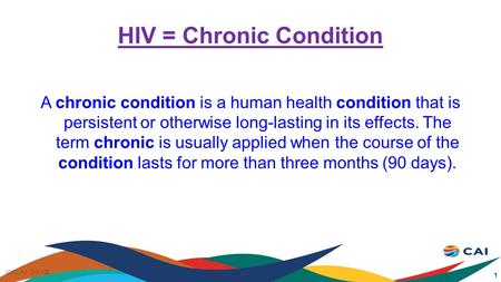 HIV = Chronic Condition A chronic condition is a human health condition that is persistent or otherwise long-lasting in its effects. The term chronic is.