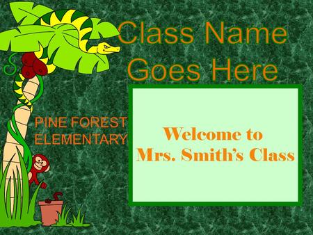 Welcome to Mrs. Smith’s Class PINE FOREST ELEMENTARY.