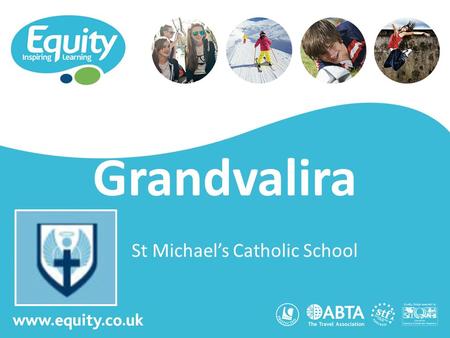 Www.equity.co.uk Grandvalira St Michael’s Catholic School.