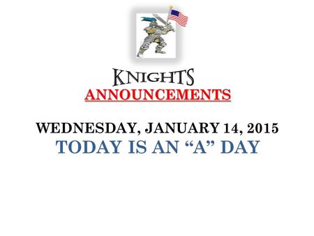 ANNOUNCEMENTS ANNOUNCEMENTS WEDNESDAY, JANUARY 14, 2015 TODAY IS AN “A” DAY.