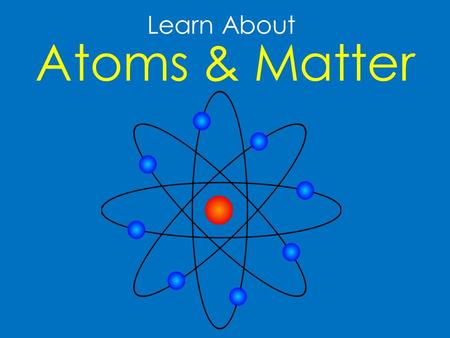 Learn About Atoms & Matter. What is Matter? Everything in the world around us is made up of matter. Buildings, people, animals, plants and even ice cream.