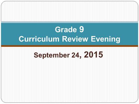 September 24, 2015 Grade 9 Curriculum Review Evening.