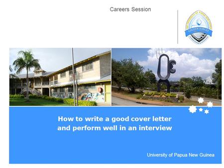 Life Impact | The University of Adelaide University of Papua New Guinea Careers Session How to write a good cover letter and perform well in an interview.
