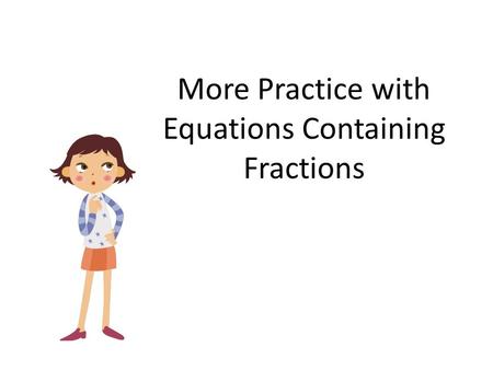 More Practice with Equations Containing Fractions.