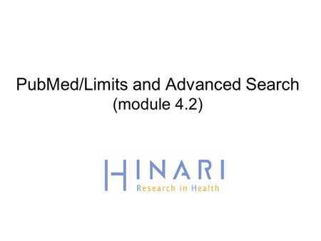 PubMed/Limits and Advanced Search (module 4.2). MODULE 4.2 PubMed/Limits & Advanced Search Instructions - This part of the:  course is a PowerPoint demonstration.