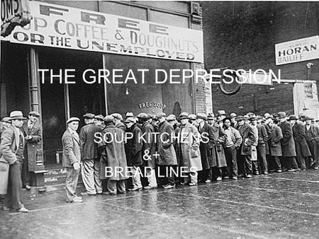 THE GREAT DEPRESSION SOUP KITCHENS &+ BREAD LINES.