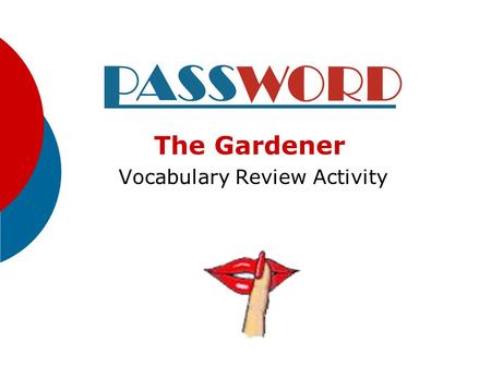 The Gardener Vocabulary Review Activity Directions:  One student stands with back to this presentation.  The class gives the student clues to the vocabulary.