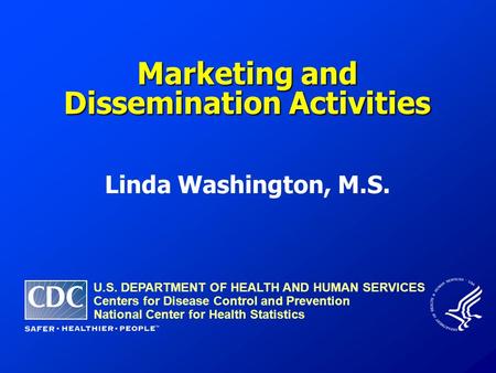Linda Washington, M.S. U.S. DEPARTMENT OF HEALTH AND HUMAN SERVICES Centers for Disease Control and Prevention National Center for Health Statistics Marketing.