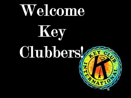 Welcome Key Clubbers!. The Key Club Pledge I pledge, on my honor, to uphold the objects of Key Club International; to build my home, school and community;
