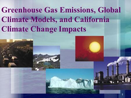 1 Greenhouse Gas Emissions, Global Climate Models, and California Climate Change Impacts.