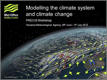 Modelling the climate system and climate change PRECIS Workshop Tanzania Meteorological Agency, 29 th June – 3 rd July 2015.