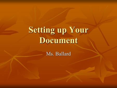 Setting up Your Document Ms. Ballard. Log on Step 1: Please log in and open up an empty Word Document Step 1: Please log in and open up an empty Word.