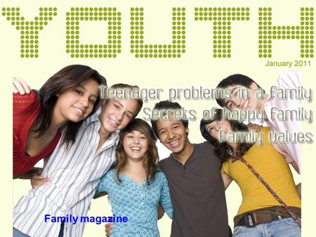 Family magazine. Family values Family is a support of every people. If you have some problems in your life, your family will help you. So, every family.
