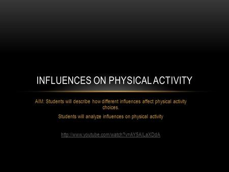AIM: Students will describe how different influences affect physical activity choices. Students will analyze influences on physical activity