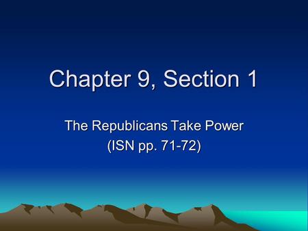 Chapter 9, Section 1 The Republicans Take Power (ISN pp. 71-72)