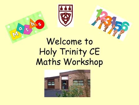 Welcome to Holy Trinity CE Maths Workshop. Research shows that families have the first and most significant influence on their children’s learning. Family.