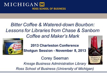 Bitter Coffee & Watered-down Bourbon: Lessons for Libraries from Chase & Sanborn Coffee and Maker’s Mark 2013 Charleston Conference Shotgun Session - November.