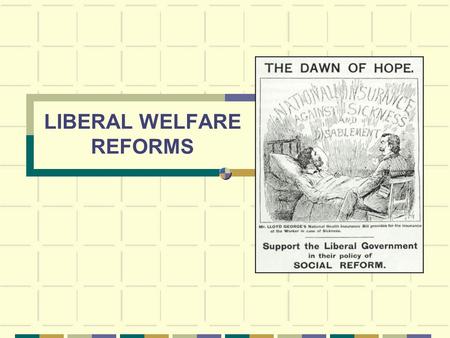 LIBERAL WELFARE REFORMS Motivation New Liberalism Booth and Rowntree National Efficiency Continuing with Conservative reforms Threat from new Labour.