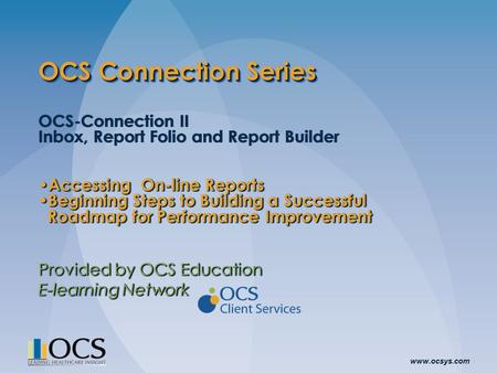 Www.ocsys.com OCS Connection Series OCS-Connection II Inbox, Report Folio and Report Builder Accessing On-line Reports Accessing On-line Reports Beginning.