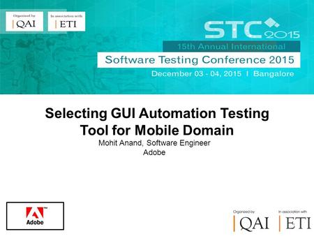 Mohit Anand, Software Engineer Adobe 1 Selecting GUI Automation Testing Tool for Mobile Domain.
