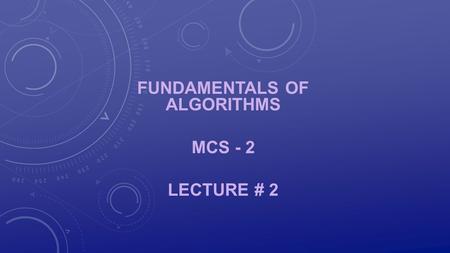 FUNDAMENTALS OF ALGORITHMS MCS - 2 LECTURE # 2. MODEL OF COMPUTATION REPRESENTATION OF ALGORITHMS.