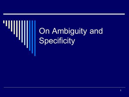 On Ambiguity and Specificity 1. Finding the “Sweet Spot”  One of the most difficult challenges in specifying requirements is to make them detailed enough.