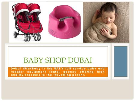 Dubai Hire4Baby is the UAE’s full service baby and toddler equipment rental agency offering high quality products to the travelling parent. BABY SHOP DUBAI.