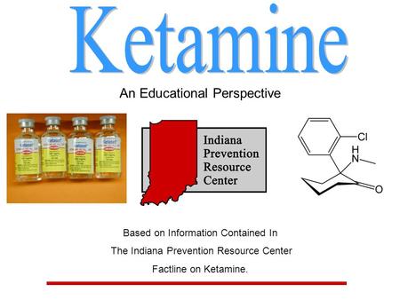 An Educational Perspective Based on Information Contained In The Indiana Prevention Resource Center Factline on Ketamine.