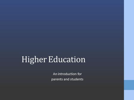 Higher Education An introduction for parents and students.