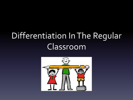 Differentiation In The Regular Classroom. What is differentiation? ‘The process by which differences between learners are accommodated so that all students.