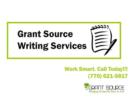 Work Smart. Call Today!!! (770) 621-5817 Grant Source Writing Services.