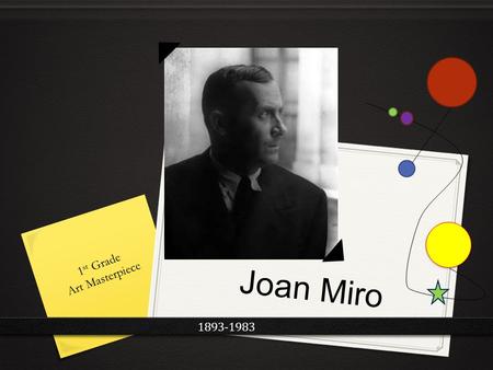 Joan Miro 1893-1983 1 st Grade Art Masterpiece. Born in Barcelona, Spain in 1893 Traveled and painted in France, where he was influenced by other famous.