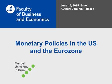 Monetary Policies in the US and the Eurozone June 15, 2015, Brno Author: Dominik Holásek.